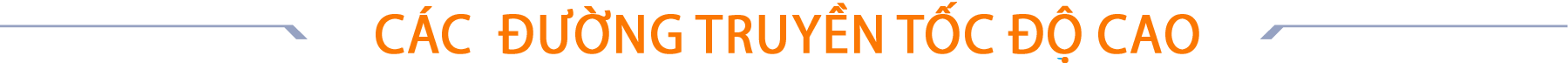 CÁC ĐƯỜNG TRUYỀN TỐC ĐỘ CAO